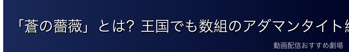 「蒼の薔薇」とは?王国でも数組のアダマンタイト級パーティのひとつ