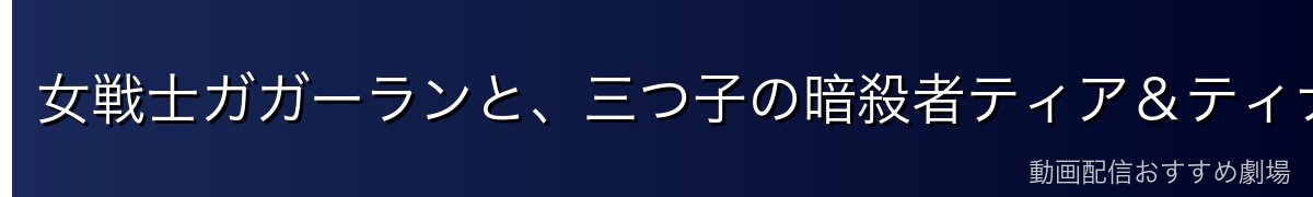 女戦士ガガーランと、三つ子の暗殺者ティア&ティナ