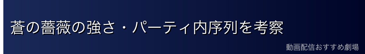 蒼の薔薇の強さ・パーティ内序列を考察