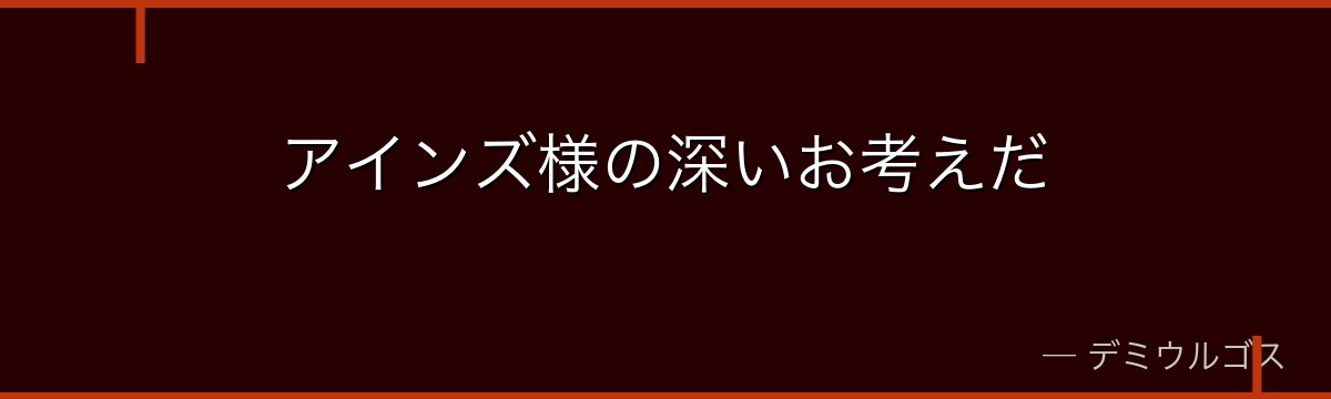 アインズ様の深いお考えだ