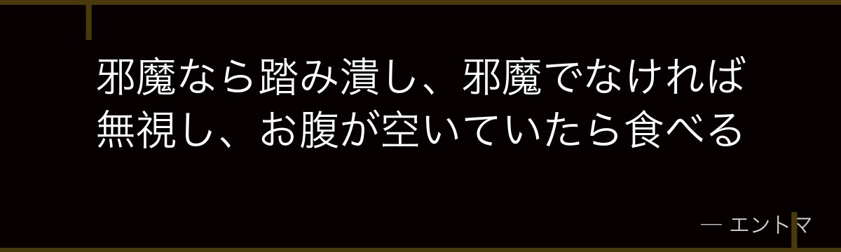 邪魔なら踏み潰し、邪魔でなければ無視し、お腹が空いていたら食べる