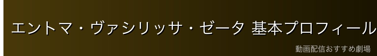 エントマ・ヴァシリッサ・ゼータ 基本プロフィール