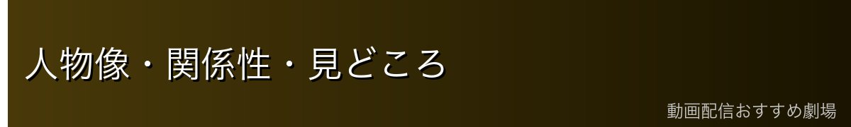人物像・関係性・見どころ