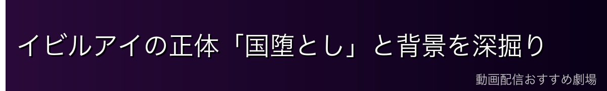 イビルアイの正体「国堕とし」と背景を深掘り