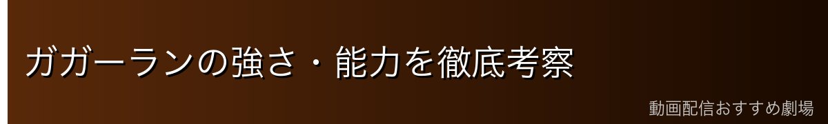 ガガーランの強さ・能力を徹底考察