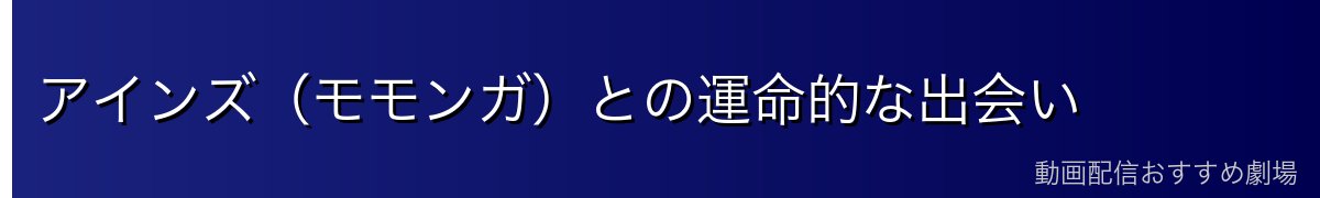 アインズ(モモンガ)との運命的な出会い