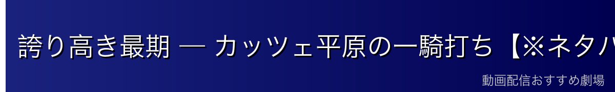 誇り高き最期 — カッツェ平原の一騎打ち【※ネタバレ注意】