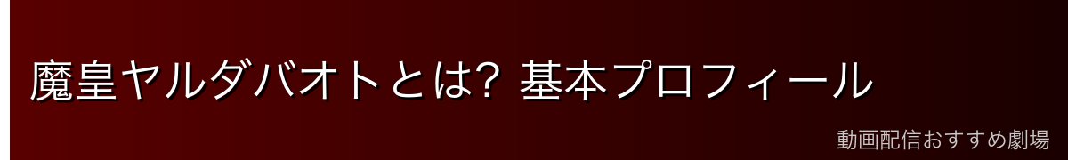 魔皇ヤルダバオトとは?基本プロフィール