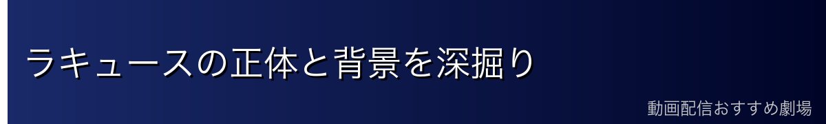 ラキュースの正体と背景を深掘り