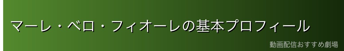 マーレ・ベロ・フィオーレの基本プロフィール