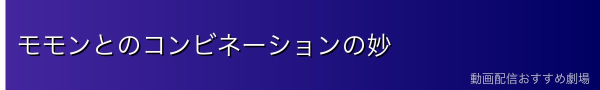モモンとのコンビネーションの妙