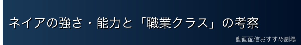 ネイアの強さ・能力と「職業クラス」の考察