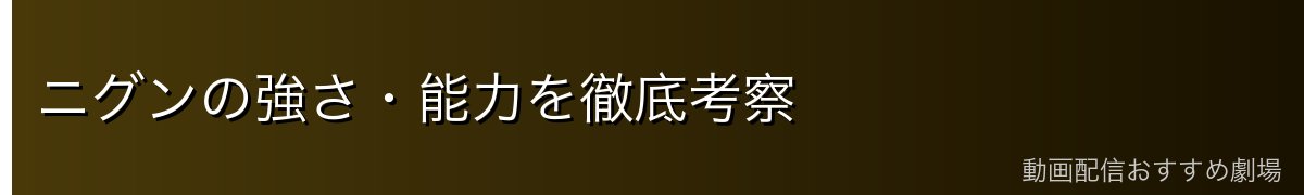 ニグンの強さ・能力を徹底考察