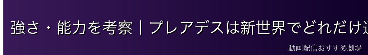 強さ・能力を考察|プレアデスは新世界でどれだけ通用するのか