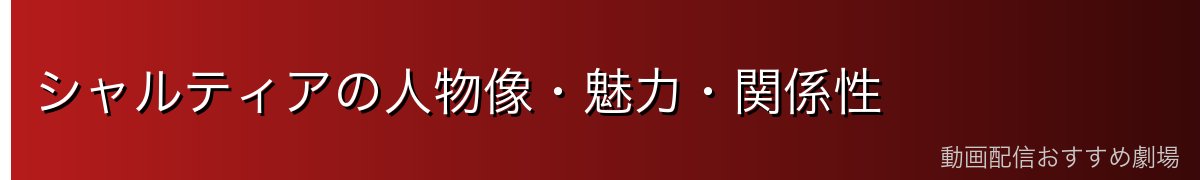 シャルティアの人物像・魅力・関係性