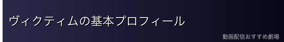 ヴィクティムの基本プロフィール