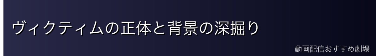 ヴィクティムの正体と背景の深掘り