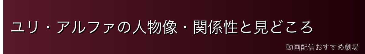ユリ・アルファの人物像・関係性と見どころ