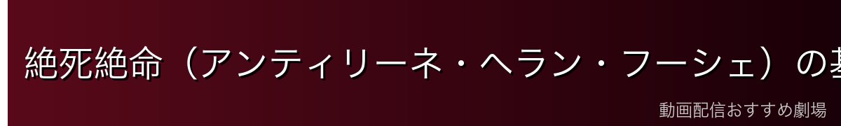 絶死絶命(アンティリーネ・ヘラン・フーシェ)の基本プロフィール