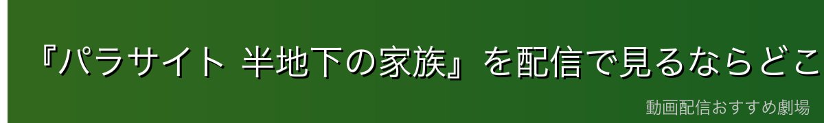 『パラサイト 半地下の家族』を配信で見るならどこ?