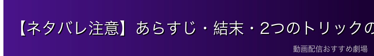 【ネタバレ注意】あらすじ・結末・2つのトリックの真相を解説
