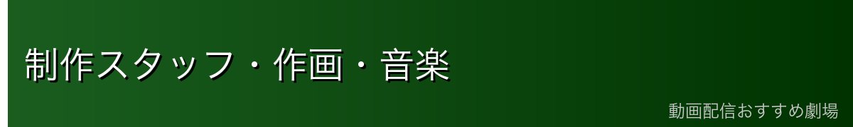 制作スタッフ・作画・音楽