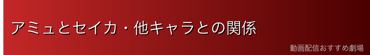 アミュとセイカ・他キャラとの関係