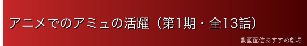アニメでのアミュの活躍（第1期・全13話）