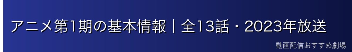 アニメ第1期の基本情報｜全13話・2023年放送