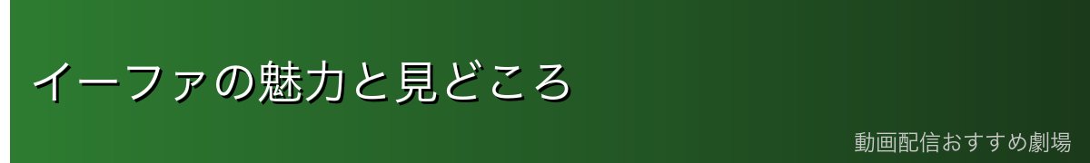 イーファの魅力と見どころ