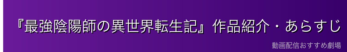 『最強陰陽師の異世界転生記』作品紹介・あらすじ
