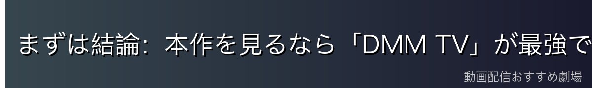 まずは結論：本作を見るなら「DMM TV」が最強です