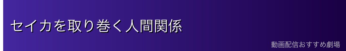 セイカを取り巻く人間関係