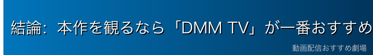 結論：本作を観るなら「DMM TV」が一番おすすめ