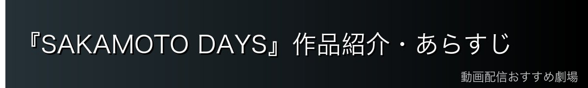 『SAKAMOTO DAYS』作品紹介・あらすじ