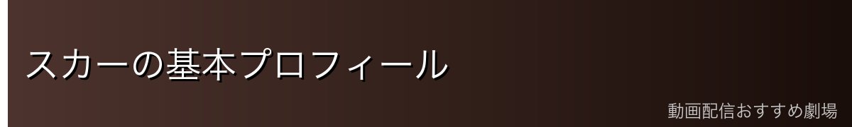 スカーの基本プロフィール