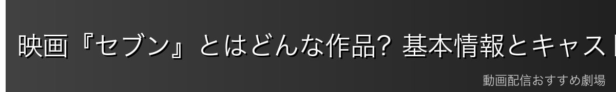 映画『セブン』とはどんな作品?基本情報とキャスト
