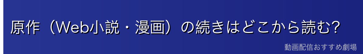 原作（Web小説・漫画）の続きはどこから読む？