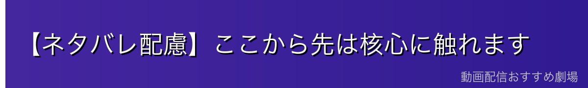 【ネタバレ配慮】ここから先は核心に触れます
