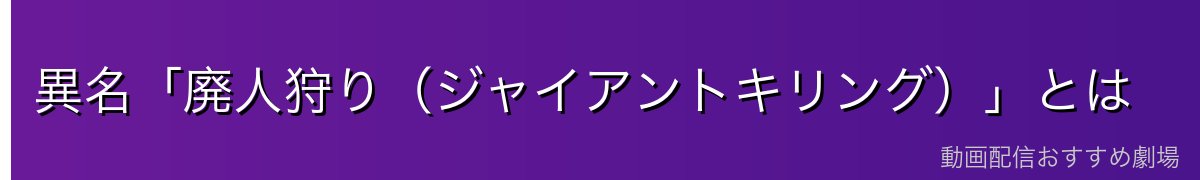 異名「廃人狩り（ジャイアントキリング）」とは