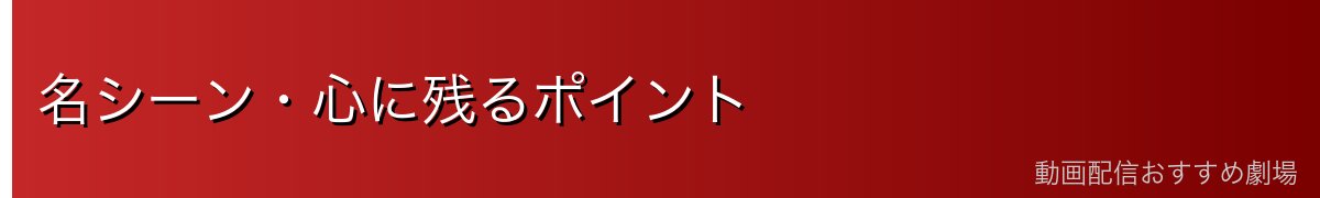 名シーン・心に残るポイント