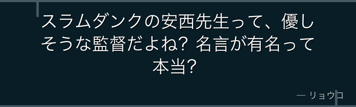 スラムダンクの安西先生って、優しそうな監督だよね?名言が有名って本当?