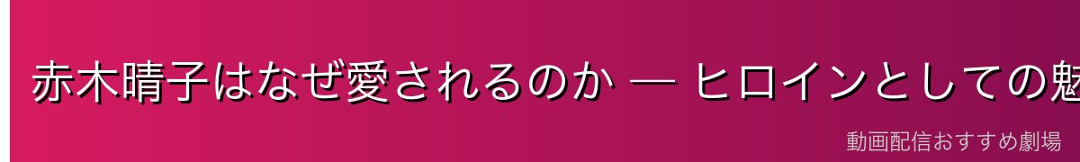 赤木晴子はなぜ愛されるのか — ヒロインとしての魅力を考察