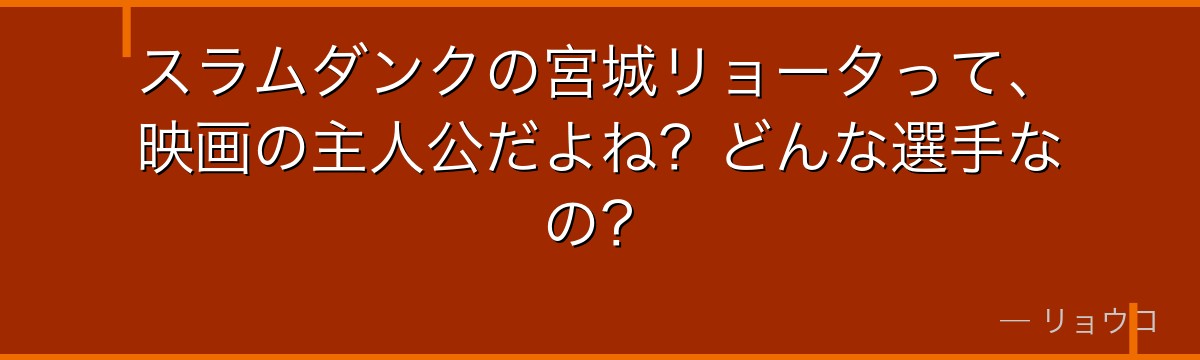 スラムダンクの宮城リョータって、映画の主人公だよね?どんな選手なの?