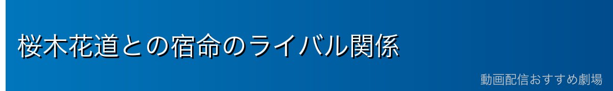 桜木花道との宿命のライバル関係