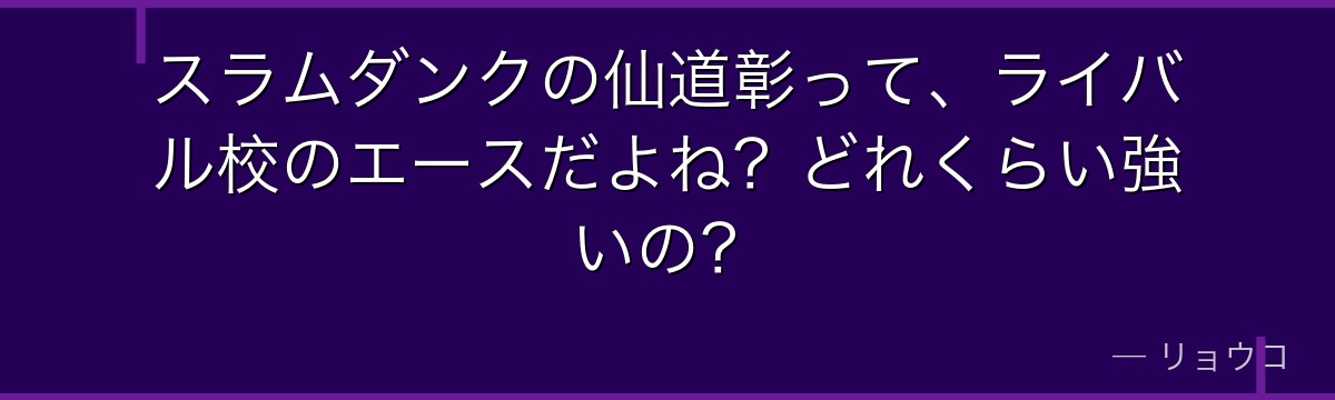 スラムダンクの仙道彰って、ライバル校のエースだよね？どれくらい強いの？