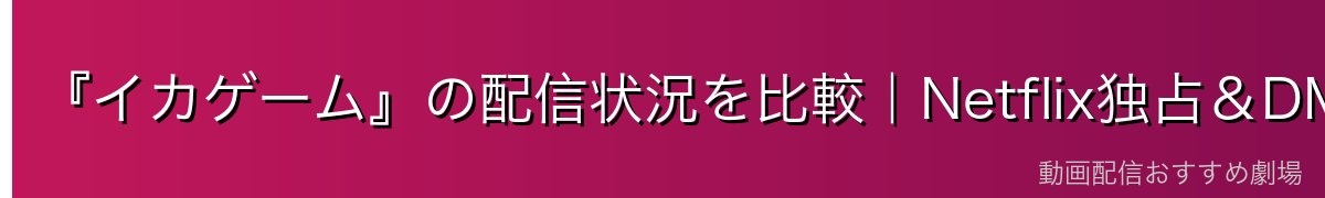 『イカゲーム』の配信状況を比較｜Netflix独占＆DMM TVで関連作を満喫