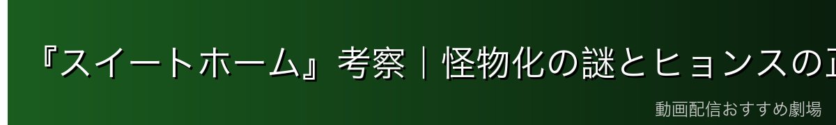 『スイートホーム』考察｜怪物化の謎とヒョンスの正体
