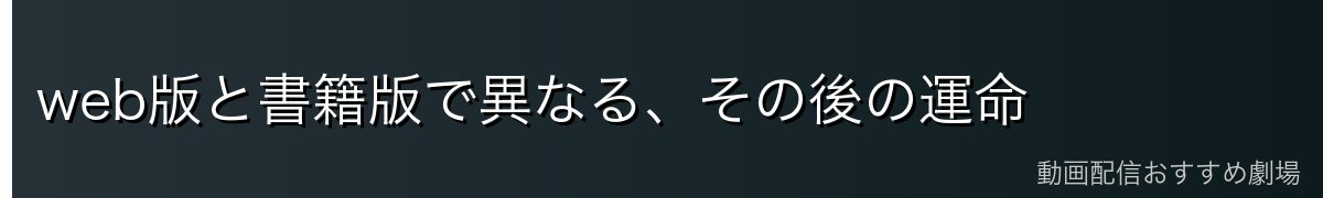 web版と書籍版で異なる、その後の運命