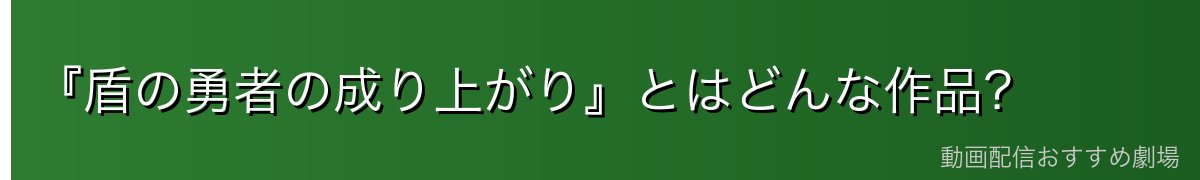 『盾の勇者の成り上がり』とはどんな作品?